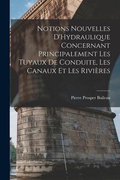 Notions Nouvelles D’Hydraulique Concernant Principalement Les Tuyaux De Conduite, Les Canaux Et Les Rivières