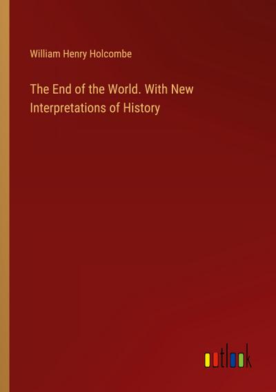 The End of the World. With New Interpretations of History