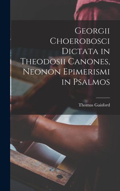 Georgii Choerobosci Dictata in Theodosii Canones, neonon Epimerismi in Psalmos