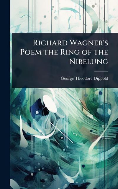 Richard Wagner’s Poem the Ring of the Nibelung