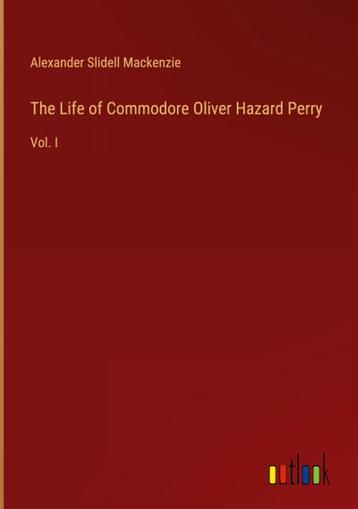The Life of Commodore Oliver Hazard Perry