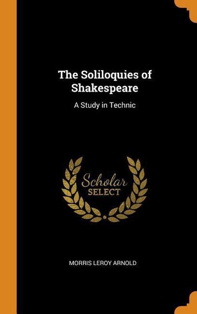 The Soliloquies of Shakespeare: A Study in Technic