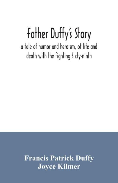 Father Duffy’s story; a tale of humor and heroism, of life and death with the fighting Sixty-ninth