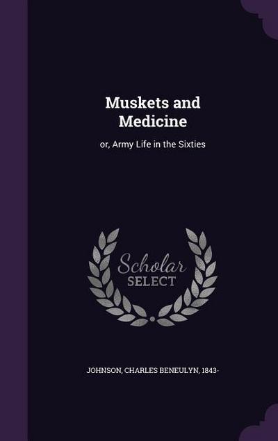 Muskets and Medicine: or, Army Life in the Sixties