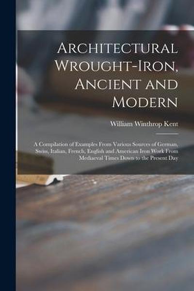 Architectural Wrought-iron, Ancient and Modern: a Compilation of Examples From Various Sources of German, Swiss, Italian, French, English and American