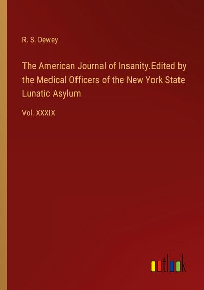 The American Journal of Insanity.Edited by the Medical Officers of the New York State Lunatic Asylum