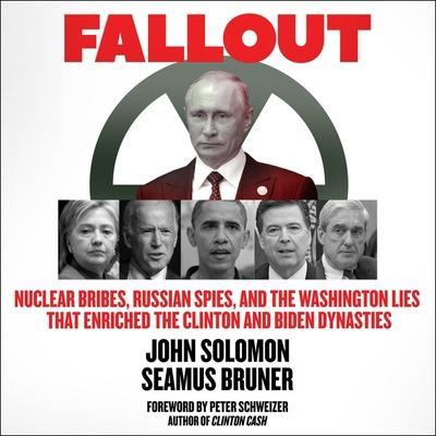 Fallout Lib/E: Nuclear Bribes, Russian Spies, and the Washington Lies That Enriched the Clinton and Biden Dynasties