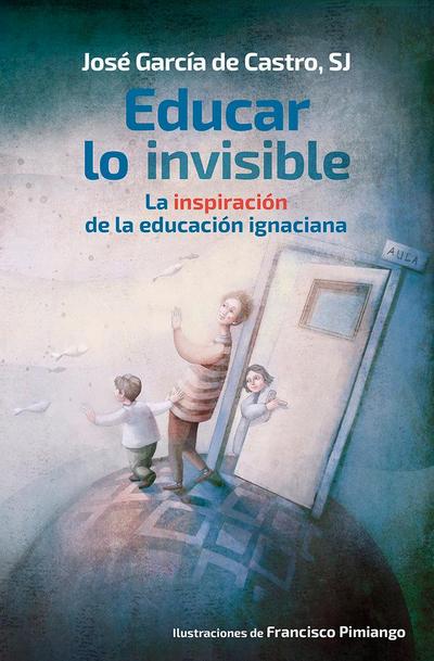 Educar lo invisible : la inspiración de la educación ignaciana