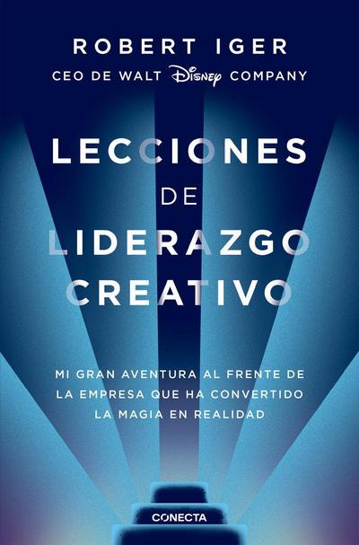 Lecciones de Liderazgo Creativo. Lecciones Aprendidas Como CEO de Walt Disney Company Por 15 Años / The Ride of a Lifetime
