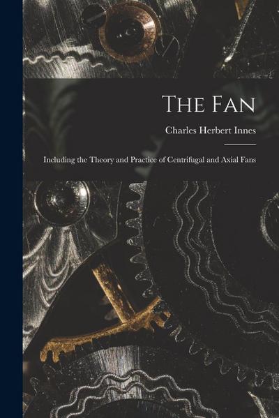 The Fan: Including the Theory and Practice of Centrifugal and Axial Fans