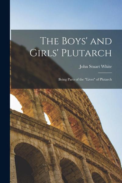 The Boys’ and Girls’ Plutarch: Being Parts of the "Lives" of Plutarch
