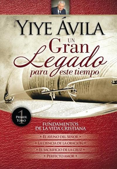 Un Gran Legado Para Este Tiempo (Tomo 1) - Yiye Ávila El Ayuno del Señor, La Ciencia de la Oración, El Sacrificio de la Cruz Y Perfecto Amor