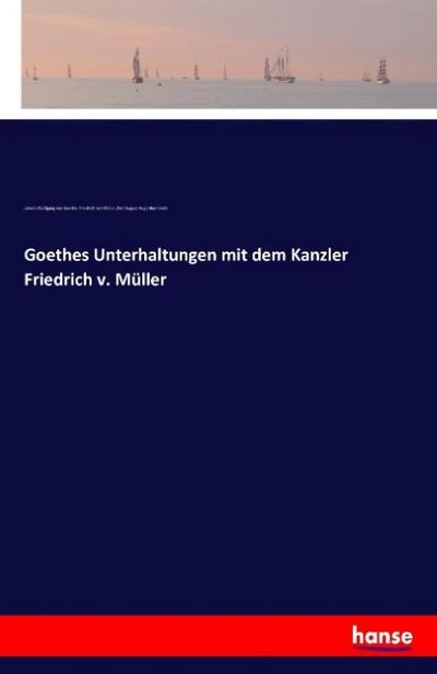 Goethes Unterhaltungen mit dem Kanzler Friedrich v. Müller