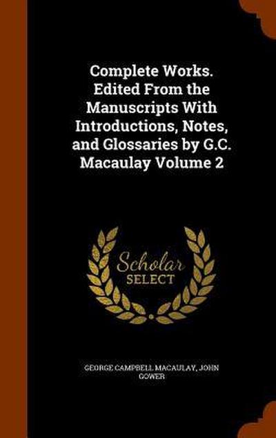 Complete Works. Edited From the Manuscripts With Introductions, Notes, and Glossaries by G.C. Macaulay Volume 2