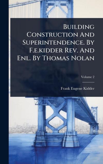 Building Construction And Superintendence. By F.e.kidder Rev. And Enl. By Thomas Nolan