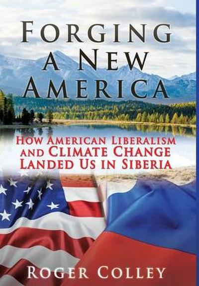 Forging a New America: How American Liberalism and Climate Change Landed Us in Siberia