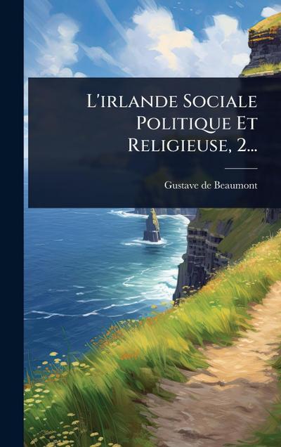 L’irlande Sociale Politique Et Religieuse, 2...