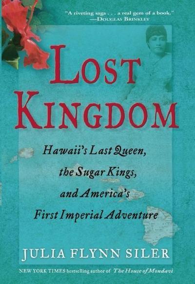 Lost Kingdom: Hawaiia’s Last Queen, the Sugar Kings, and Americaa’s First Imperial Venture