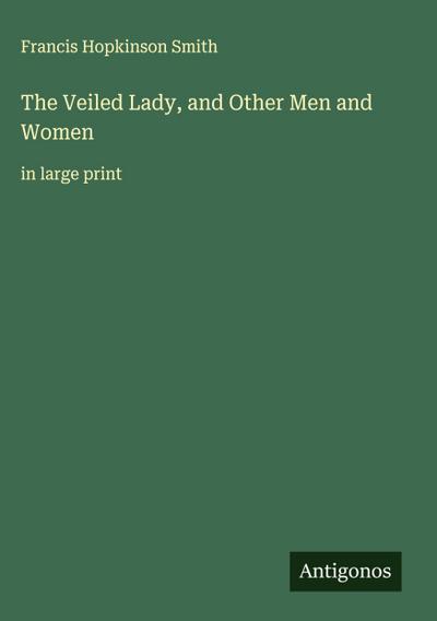 The Veiled Lady, and Other Men and Women