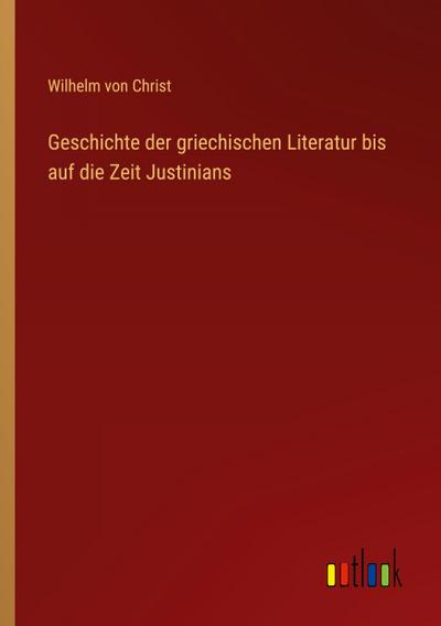 Geschichte der griechischen Literatur bis auf die Zeit Justinians