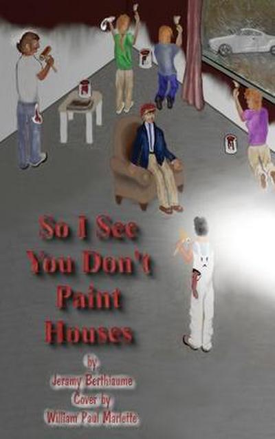 So I See You Don’t Paint Houses