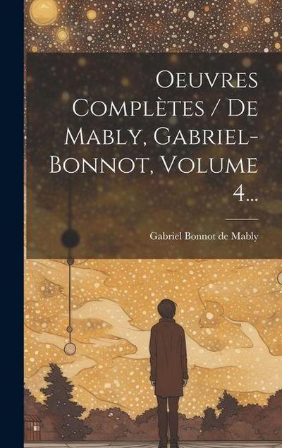 Oeuvres Complètes / De Mably, Gabriel-bonnot, Volume 4...