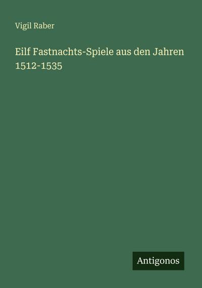 Eilf Fastnachts-Spiele aus den Jahren 1512-1535