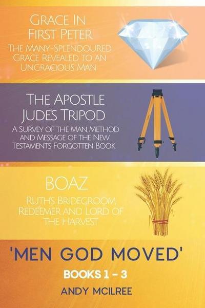 Men God Moved - Books 1-3: Grace in 1 Peter, The Apostle Jude’s Tripod and Boaz: Ruth’s Redeemer, Bridegroom and Lord of the Harvest
