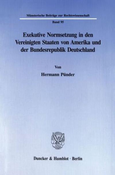 Exekutive Normsetzung in den Vereinigten Staaten von Amerika und der Bundesrepublik Deutschland. Eine rechtsvergleichende Untersuchung des amerikanischen ’rulemaking’ und des deutschen Verordnungserlasses