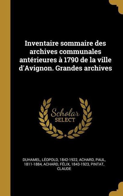 Inventaire sommaire des archives communales antérieures à 1790 de la ville d’Avignon. Grandes archives