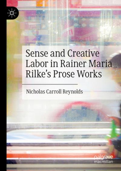 Sense and Creative Labor in Rainer Maria Rilke’s Prose Works