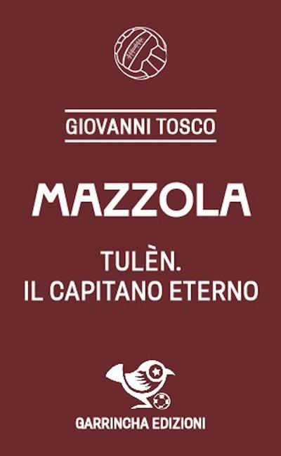 Tosco, G: Mazzola. Tulèn, il capitano eterno