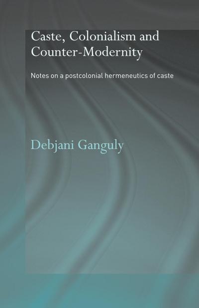 Caste, Colonialism and Counter-Modernity