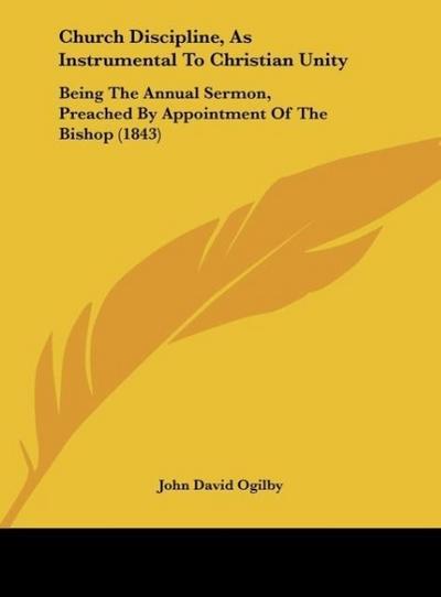 Church Discipline, As Instrumental To Christian Unity - John David Ogilby