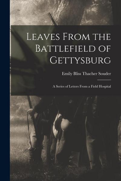 Leaves From the Battlefield of Gettysburg: A Series of Letters From a Field Hospital
