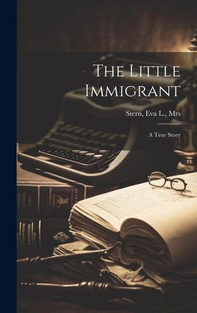 The Little Immigrant; a True Story