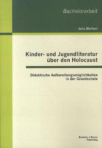 Kinder- und Jugendliteratur über den Holocaust: Didaktische Aufbereitungsmöglichkeiten in der Grundschule