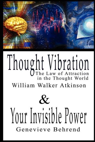 Thought Vibration or  the Law of Attraction  in the Thought World & Your Invisible Power By William Walker Atkinson and Genevieve Behrend - 2 Bestsellers in 1 Book