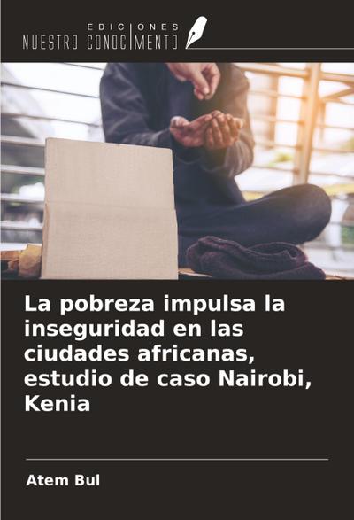 La pobreza impulsa la inseguridad en las ciudades africanas, estudio de caso Nairobi, Kenia