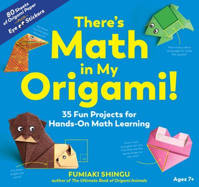 There’s Math in My Origami!: 35 Fun Projects for Hands-On Math Learning