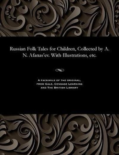 Russian Folk Tales for Children, Collected by A. N. Afanas’ev. with Illustrations, Etc.