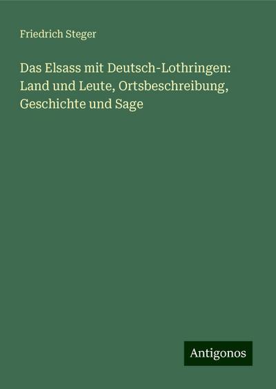 Steger, F: Elsass mit Deutsch-Lothringen: Land und Leute, Or