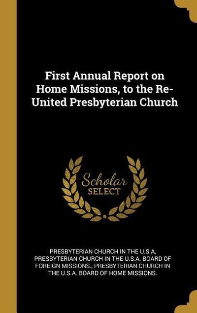 First Annual Report on Home Missions, to the Re-United Presbyterian Church