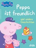 Peppa Wutz – Peppa ist freundlich und andere Geschichten