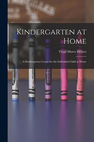 Kindergarten at Home: A Kindergarten Course for the Individual Child at Home