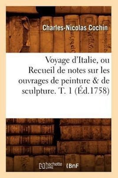 Voyage d’Italie, Ou Recueil de Notes Sur Les Ouvrages de Peinture & de Sculpture. T. 1 (Éd.1758)