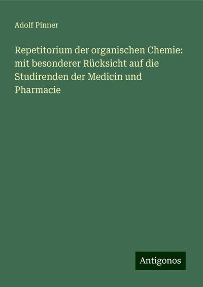 Pinner, A: Repetitorium der organischen Chemie: mit besonder