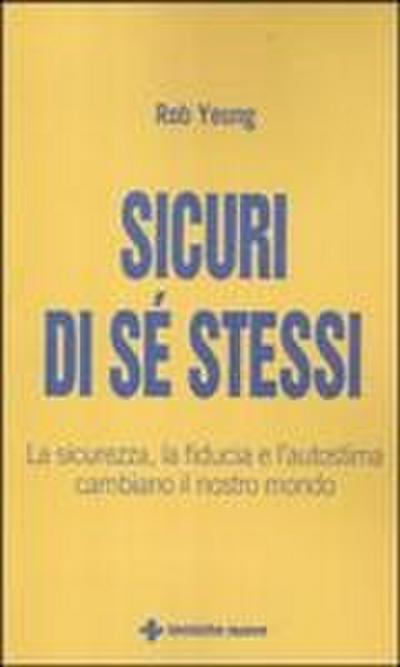 Sicuri di sé stessi. La sicurezza, la fiducia e l’autostima cambiano il nostro mondo