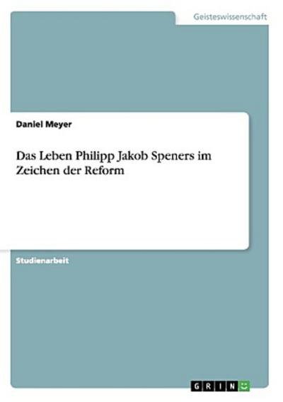 Das Leben Philipp Jakob Speners im Zeichen der Reform