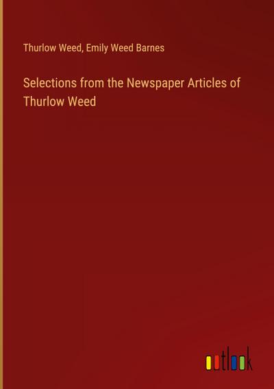 Selections from the Newspaper Articles of Thurlow Weed
